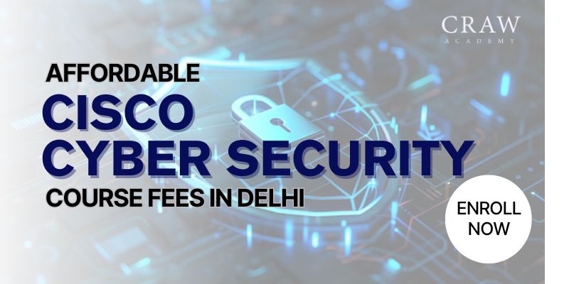 Affordable Cisco Cyber Security Course Fees in Delhi